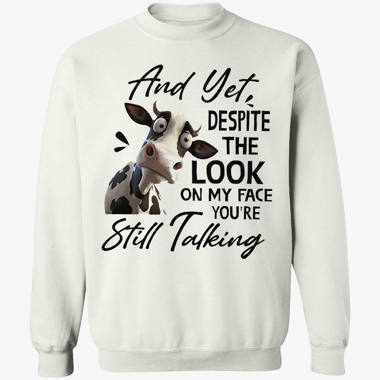 Cow And Yet Despite The Look On My Face You’Re Still Talking Shirt Cow And Yet Despite The Look On My Face You’Re Still Talking Shirt