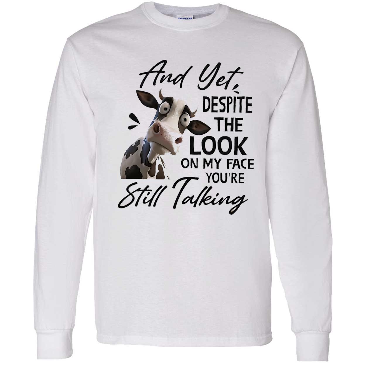 Cow And Yet Despite The Look On My Face You’Re Still Talking Shirt Cow And Yet Despite The Look On My Face You’Re Still Talking Shirt