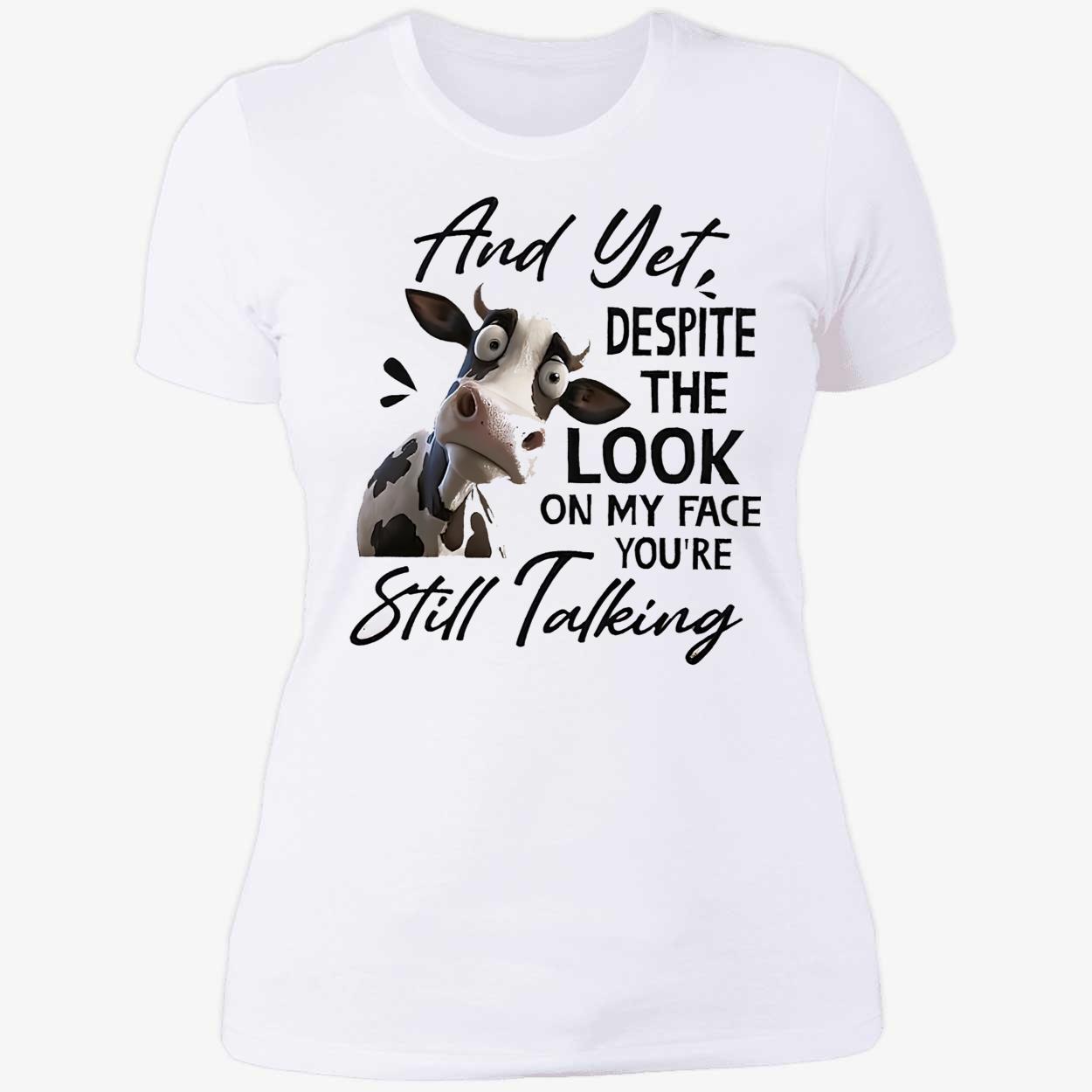 Cow And Yet Despite The Look On My Face You’Re Still Talking Shirt Cow And Yet Despite The Look On My Face You’Re Still Talking Shirt