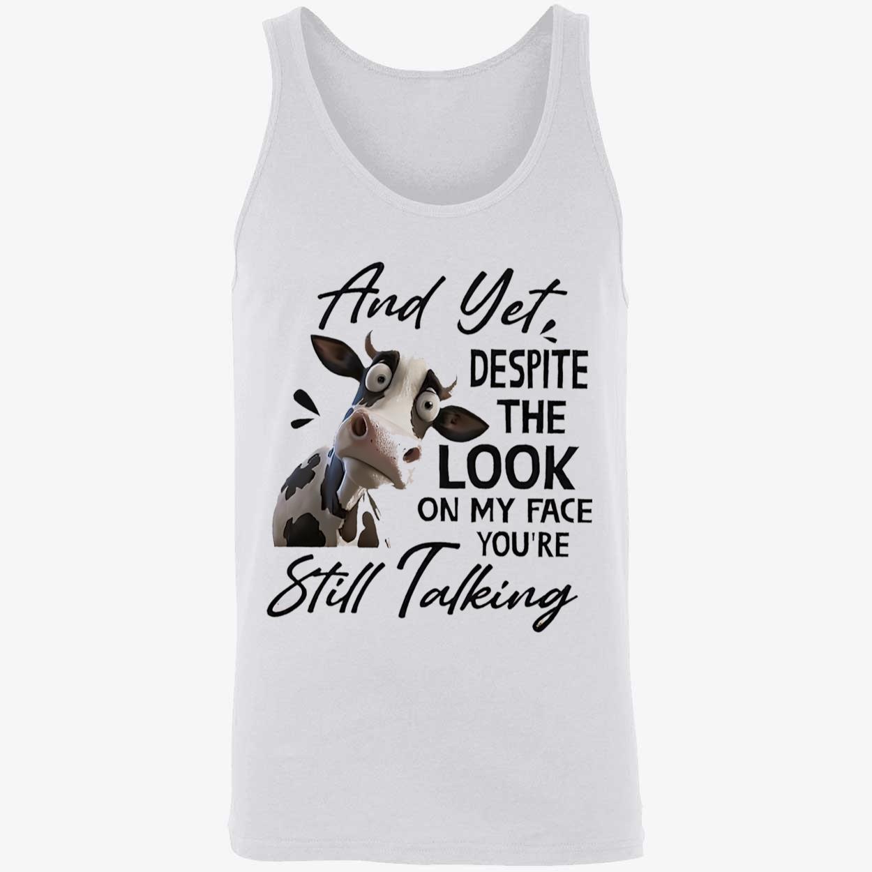 Cow And Yet Despite The Look On My Face You’Re Still Talking Shirt Cow And Yet Despite The Look On My Face You’Re Still Talking Shirt