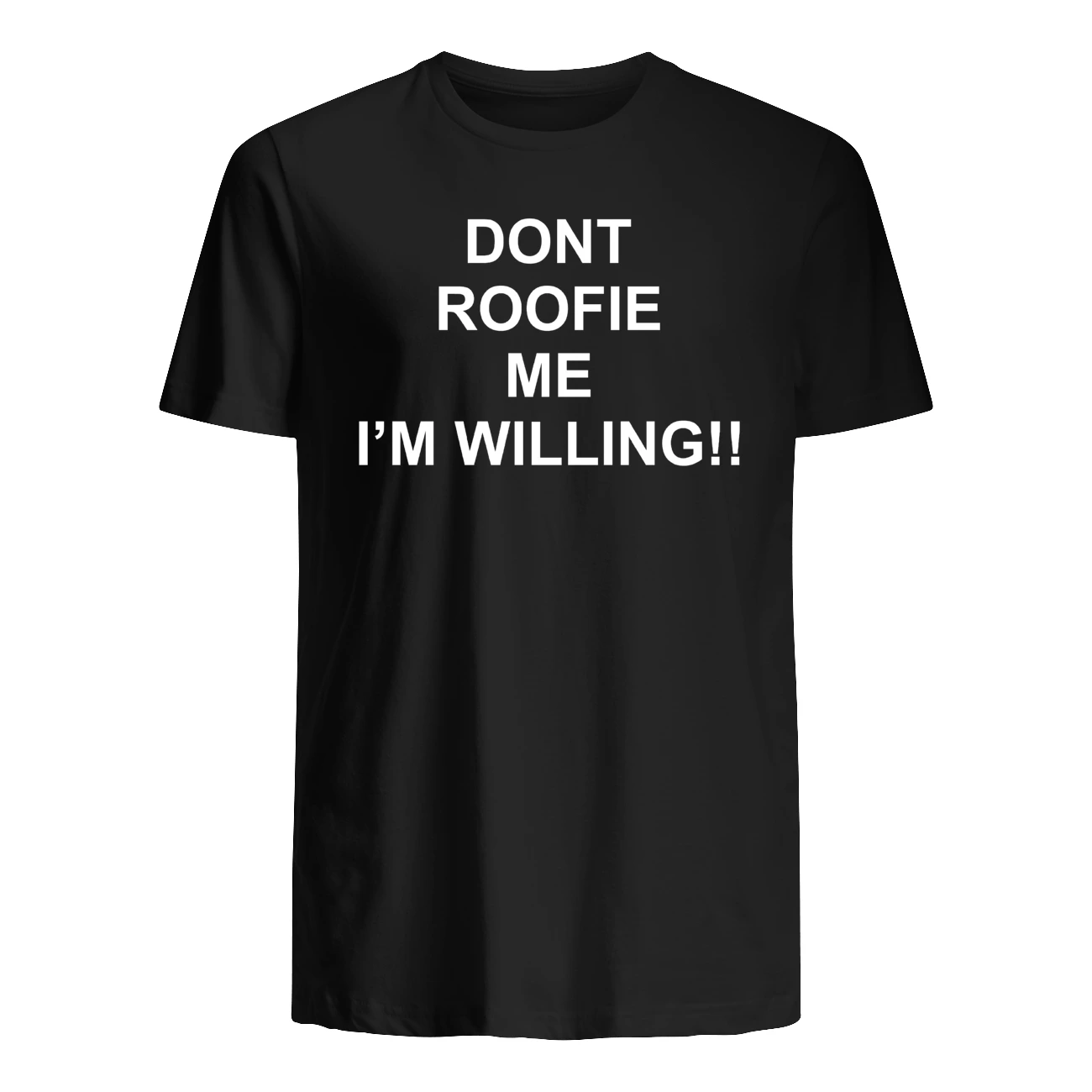 Don’T Roofie Me I’M Willing Shirt Don’T Roofie Me I’M Willing Shirt
