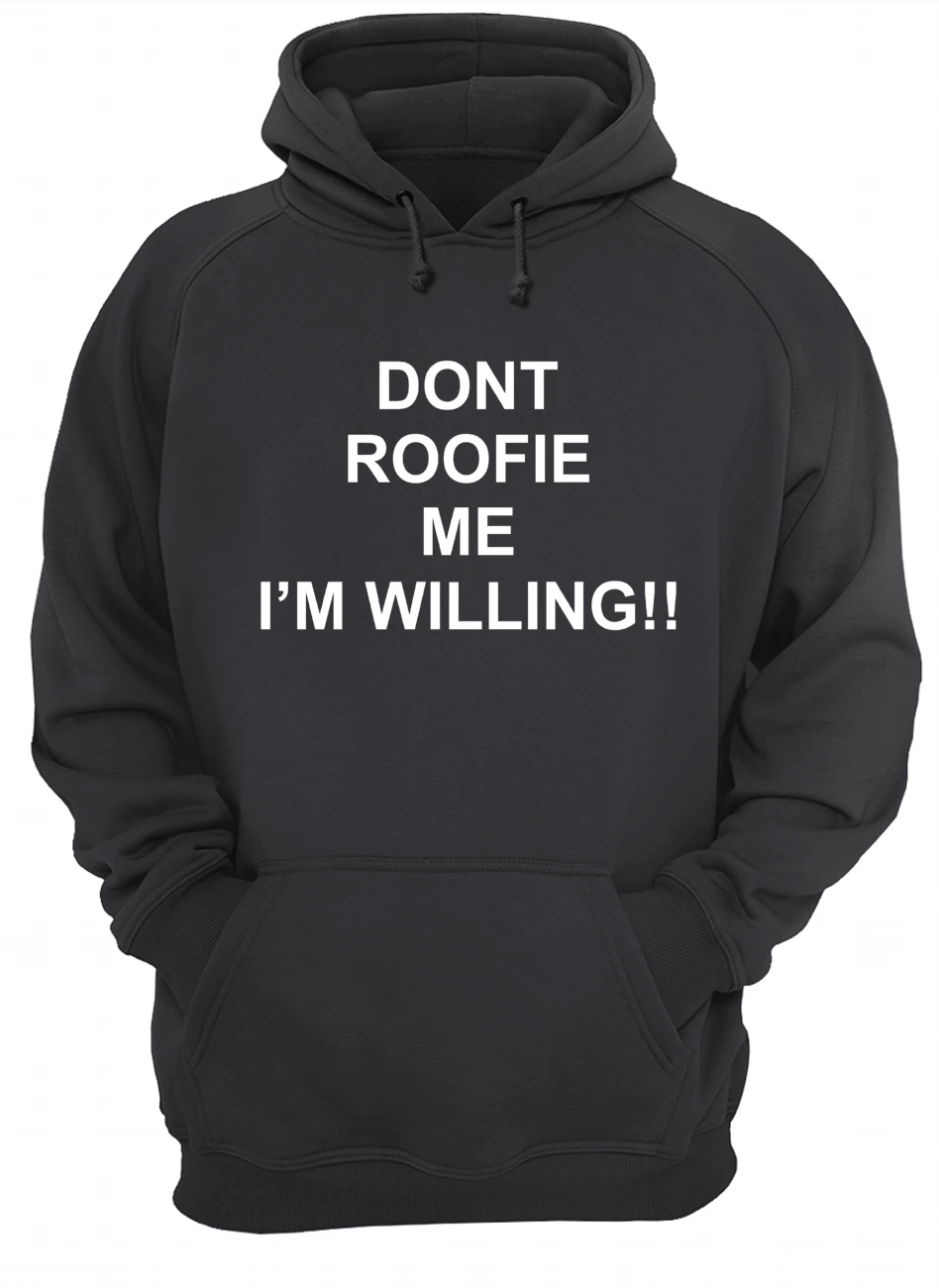 Don’T Roofie Me I’M Willing Shirt Don’T Roofie Me I’M Willing Shirt