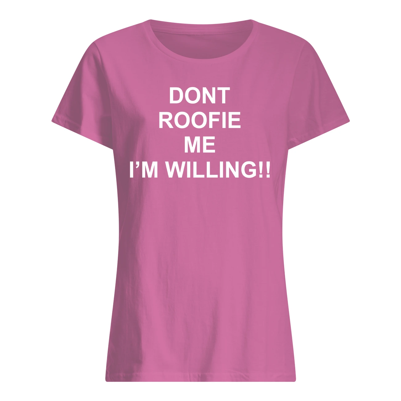 Don’T Roofie Me I’M Willing Shirt Don’T Roofie Me I’M Willing Shirt