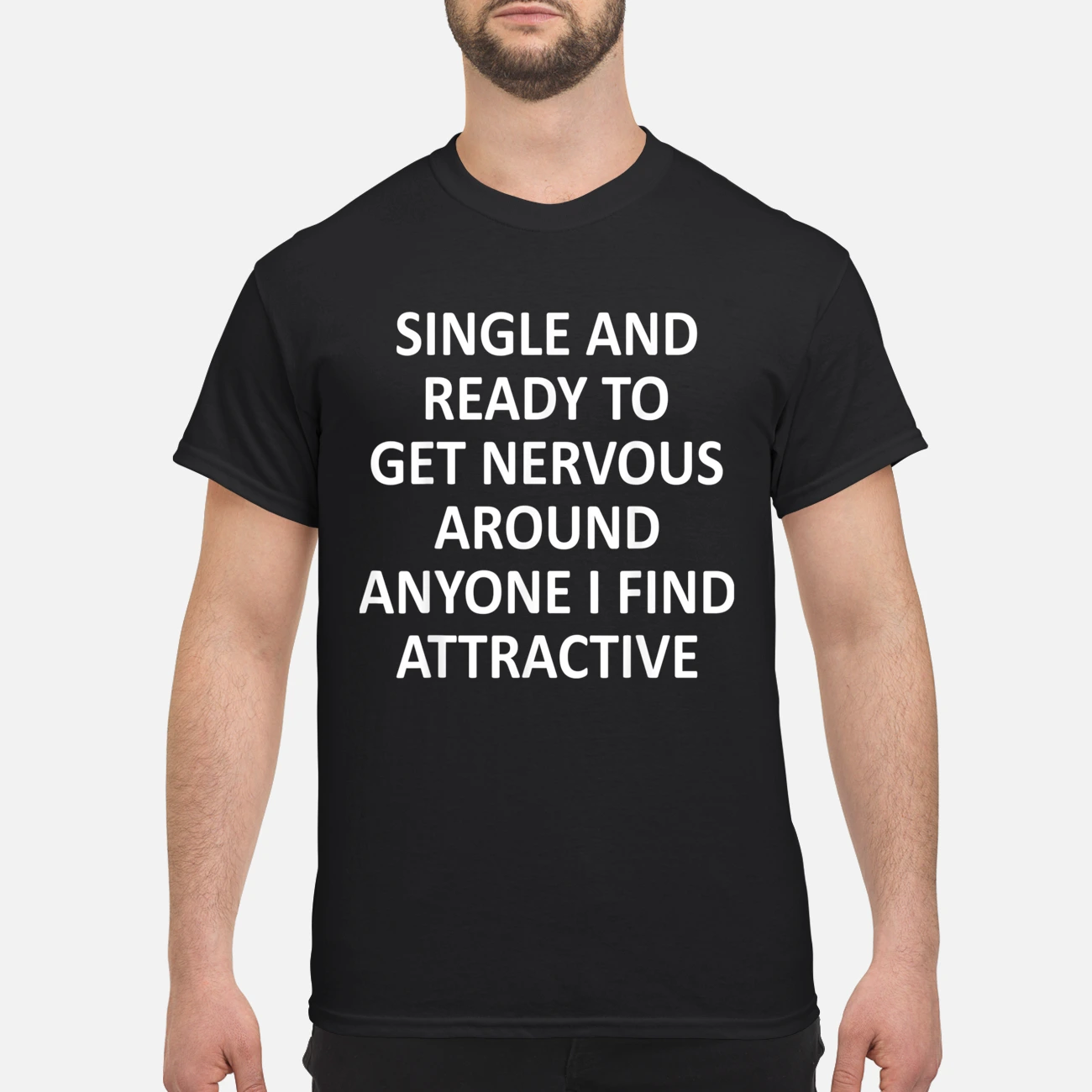 Single And Ready To Get Nervous Around Anyone I Find Attractive T-Shirt