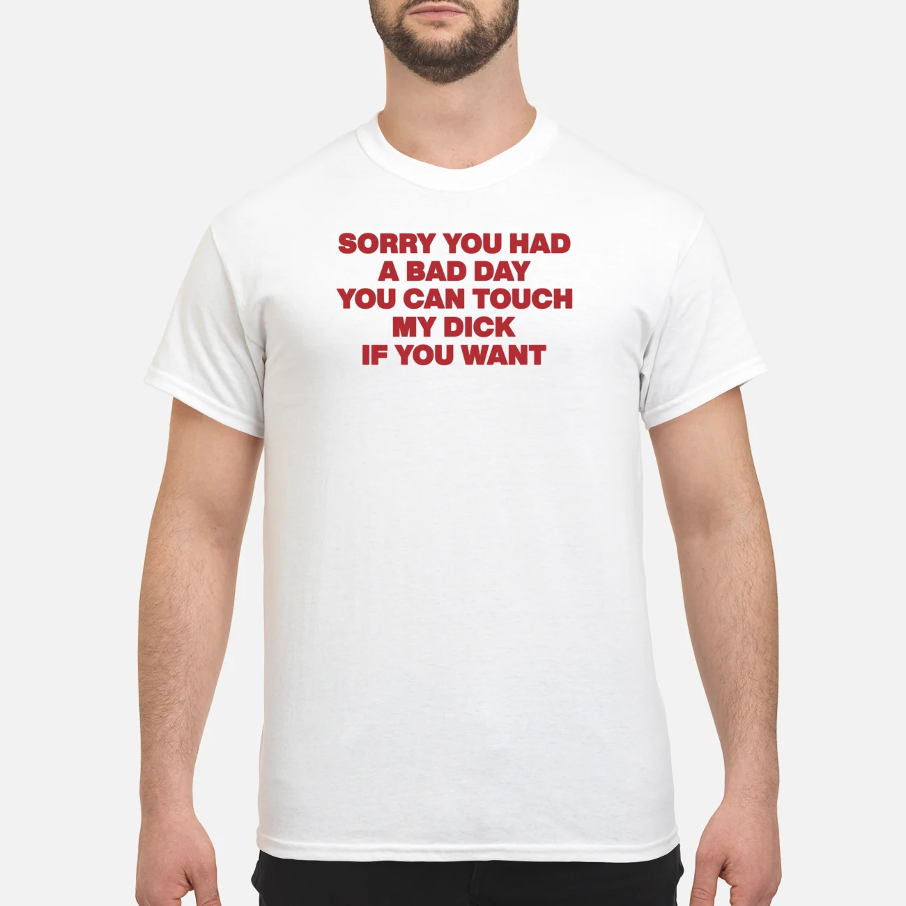 Sorry You Had A Bad Day You Can Touch My D*Ck If You Want Shirt Sorry You Had A Bad Day You Can Touch My D*Ck If You Want Shirt