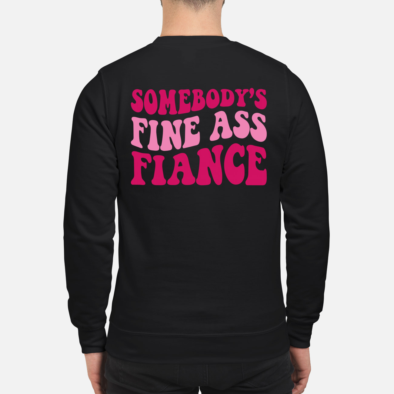 Somebody Fine Ass Fiance Sweatshirt Somebody Fine Ass Fiance Sweatshirt