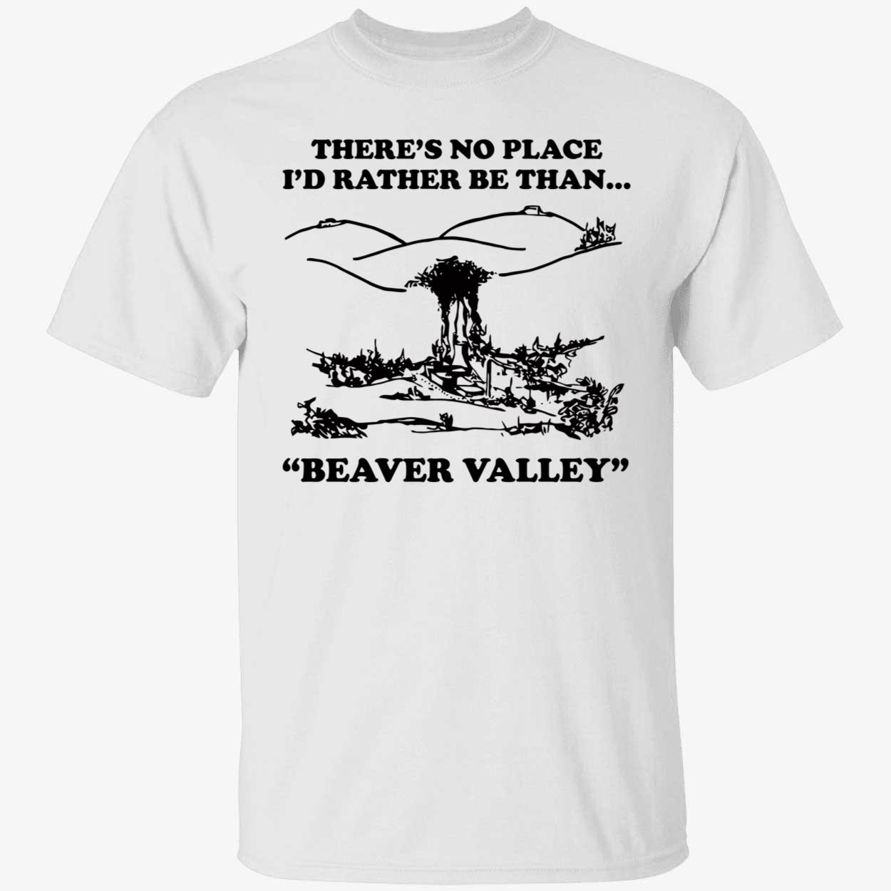 There’S No Place I’D Rather Be Than Beaver Valley T-Shirt