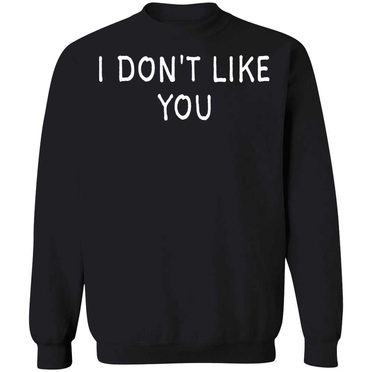 I Don’T Like You Shirt I Don’T Like You Shirt