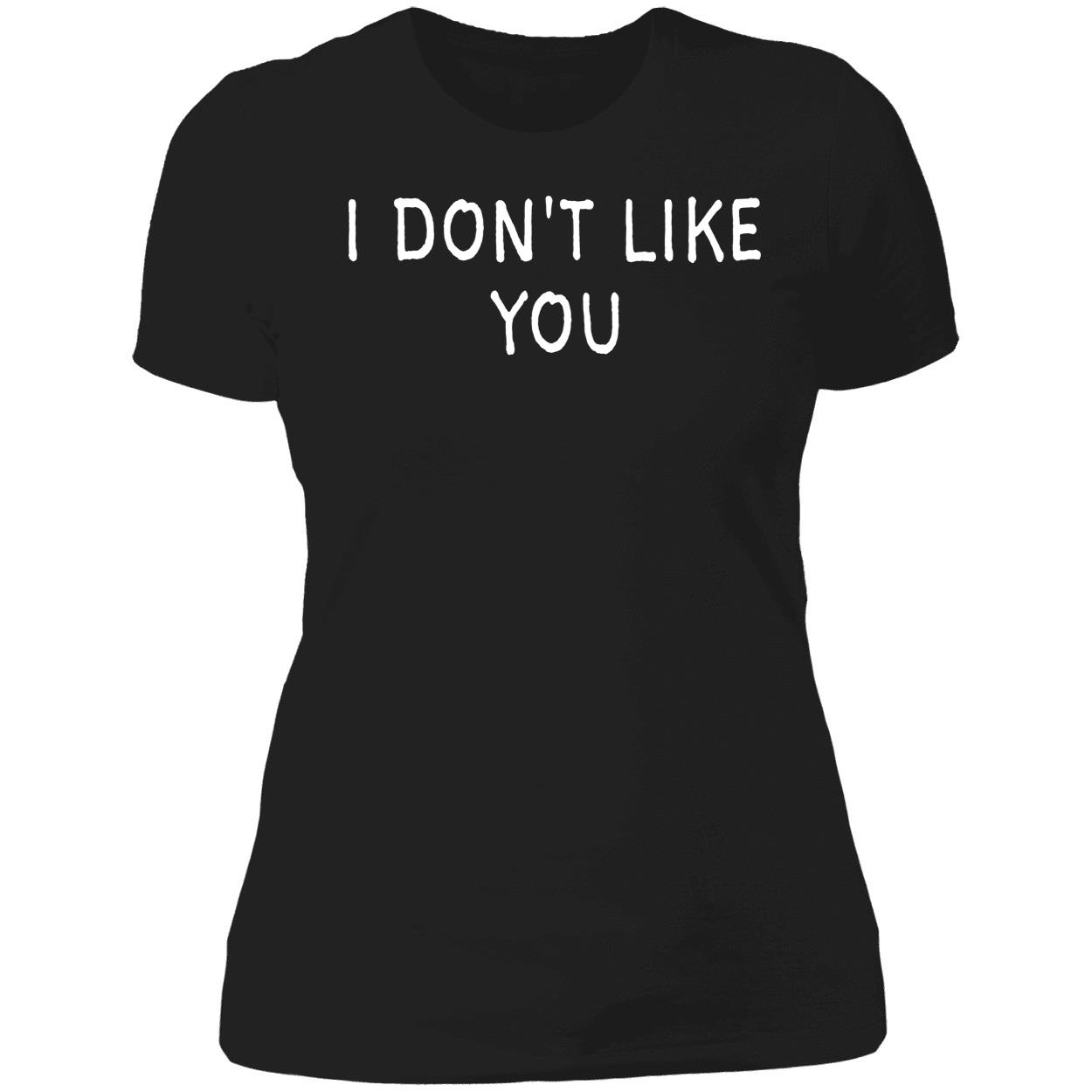 I Don’T Like You Shirt I Don’T Like You Shirt