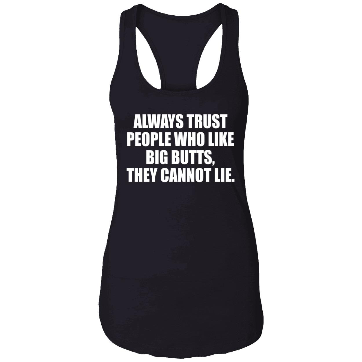 Always Trust People Who Like Big Butts They Cannot Lie Shirt Always Trust People Who Like Big Butts They Cannot Lie Shirt
