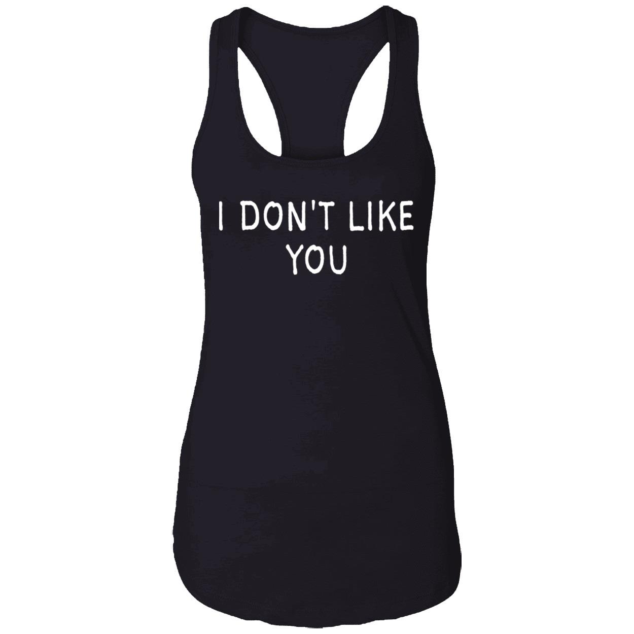 I Don’T Like You Shirt I Don’T Like You Shirt