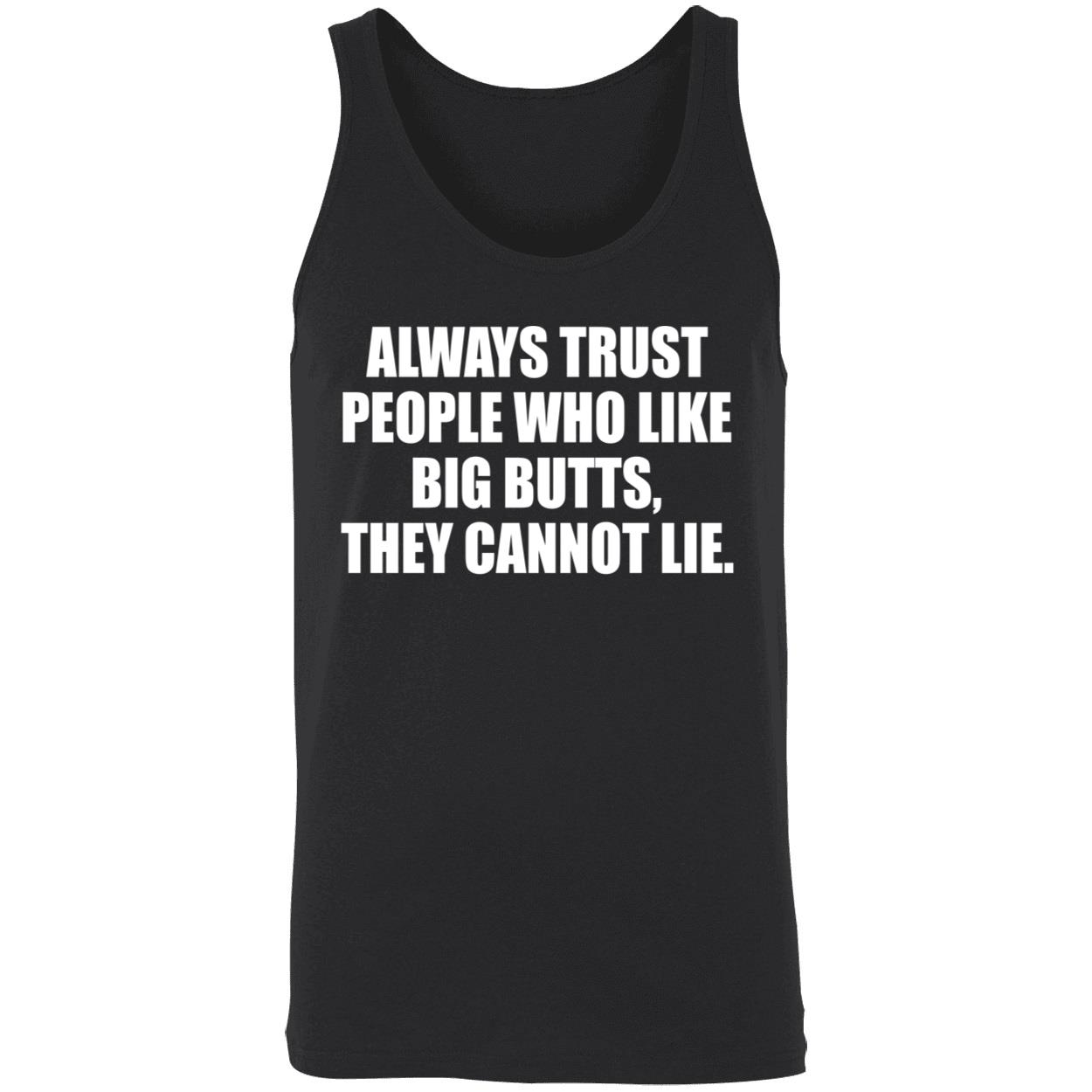 Always Trust People Who Like Big Butts They Cannot Lie Shirt Always Trust People Who Like Big Butts They Cannot Lie Shirt