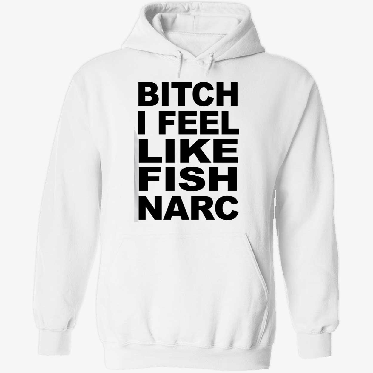 B*Tch I Feel Like Fish Narc Shirt B*Tch I Feel Like Fish Narc Shirt
