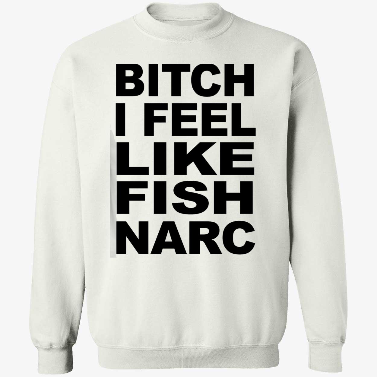 B*Tch I Feel Like Fish Narc Shirt B*Tch I Feel Like Fish Narc Shirt