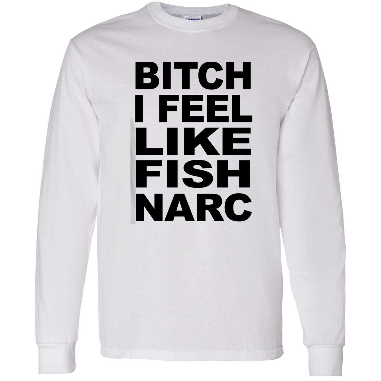 B*Tch I Feel Like Fish Narc Shirt B*Tch I Feel Like Fish Narc Shirt