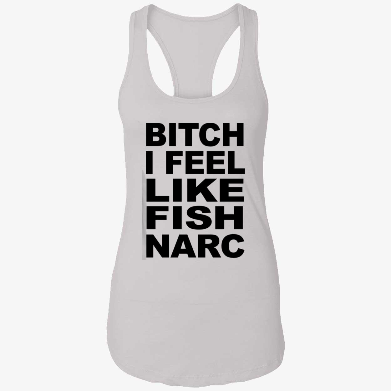 B*Tch I Feel Like Fish Narc Shirt B*Tch I Feel Like Fish Narc Shirt