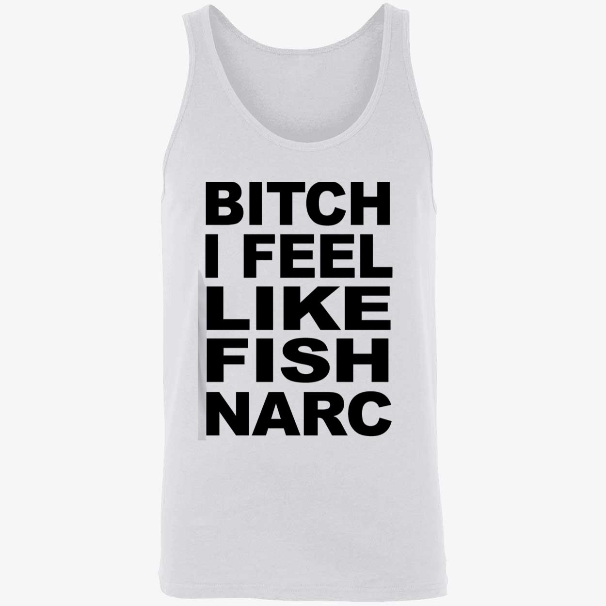 B*Tch I Feel Like Fish Narc Shirt B*Tch I Feel Like Fish Narc Shirt