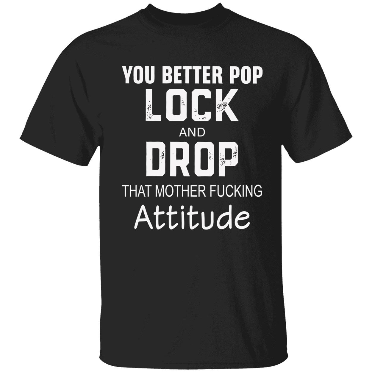You Better Pop Lock And Drop That Mother F*Cking Attitude Shirt