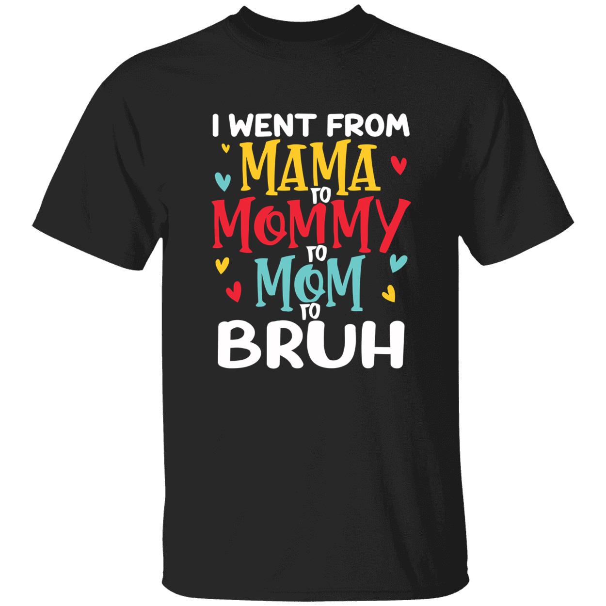 I Went From Mama To Mommy To Mom To Bruh T-Shirt