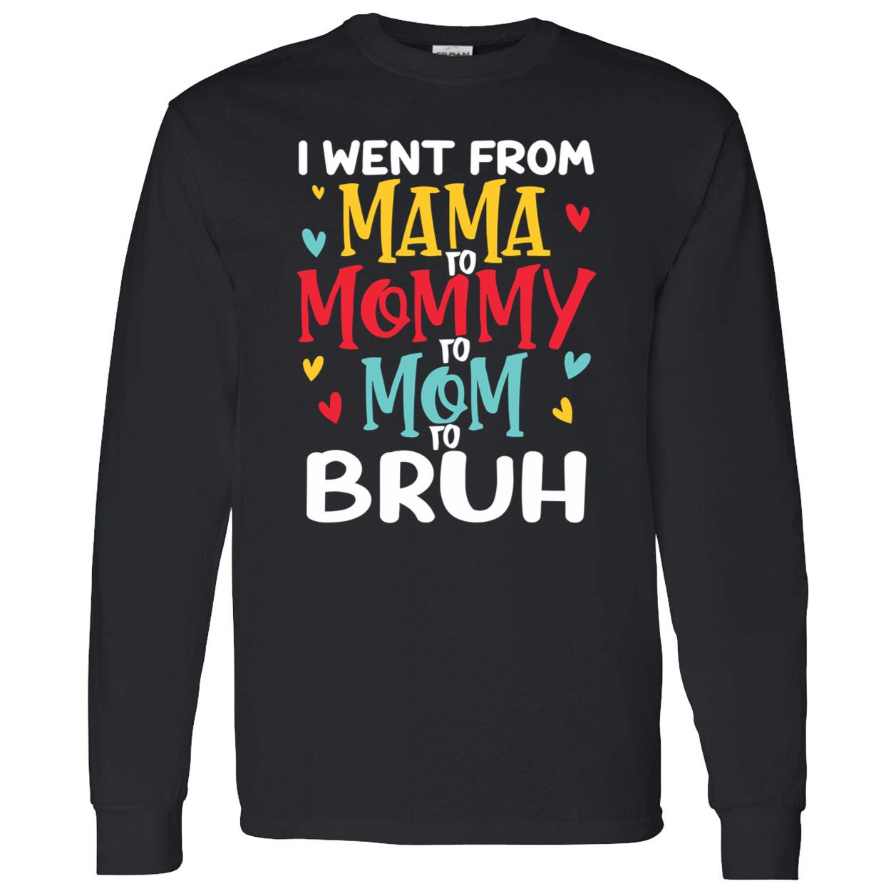 I Went From Mama To Mommy To Mom To Bruh T-Shirt I Went From Mama To Mommy To Mom To Bruh T-Shirt