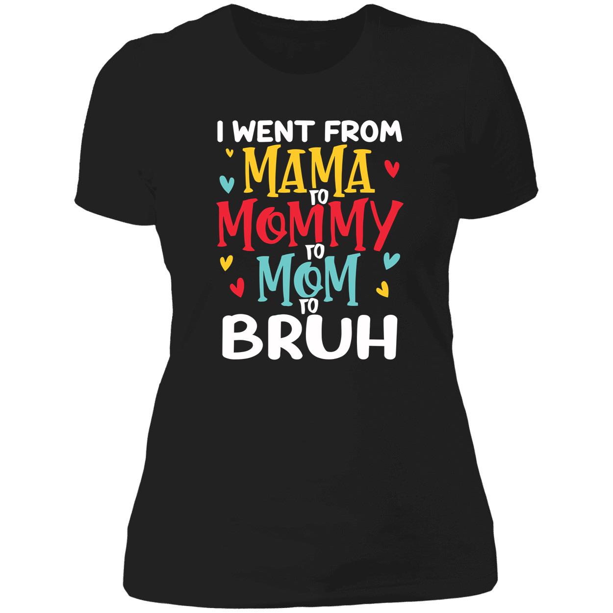 I Went From Mama To Mommy To Mom To Bruh T-Shirt I Went From Mama To Mommy To Mom To Bruh T-Shirt