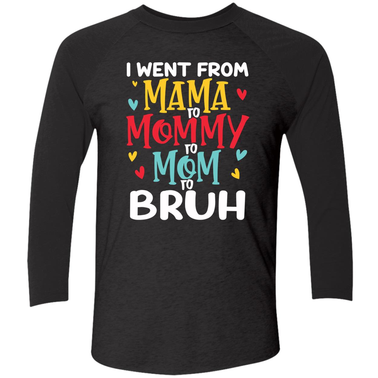 I Went From Mama To Mommy To Mom To Bruh T-Shirt I Went From Mama To Mommy To Mom To Bruh T-Shirt