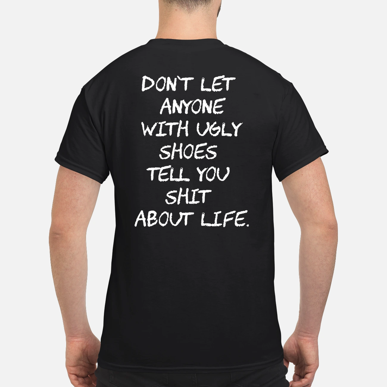 Don’T Let Anyone With Ugly Shoes Tell You Shit About Life Shirt