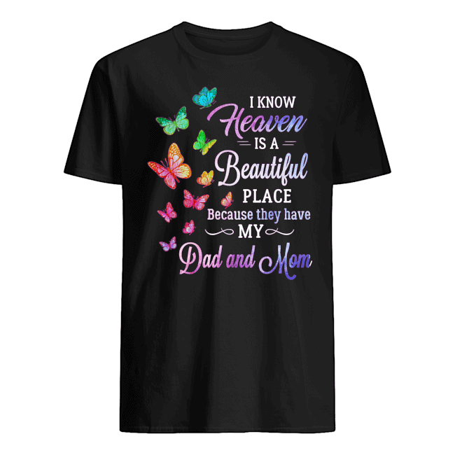 I Know Heaven Is A Beautiful Place Because They Have My Dad And Mom Shirt I Know Heaven Is A Beautiful Place Because They Have My Dad And Mom Shirt