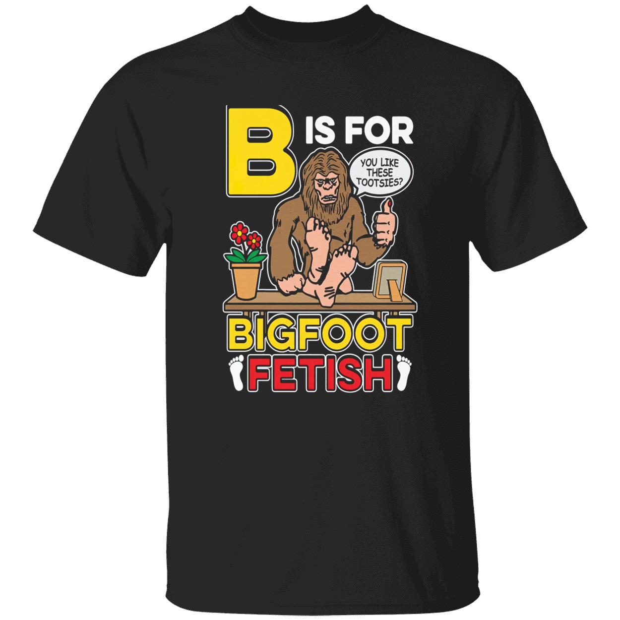 B Is For Bigfoot Fetish Shirt B Is For Bigfoot Fetish Shirt