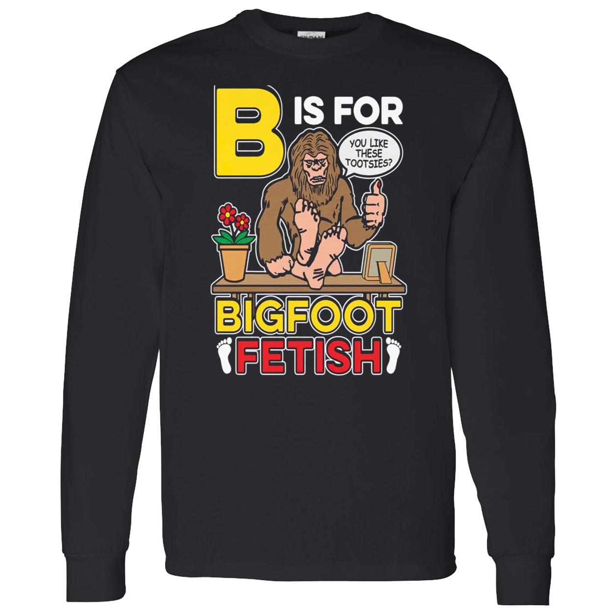 B Is For Bigfoot Fetish Shirt B Is For Bigfoot Fetish Shirt