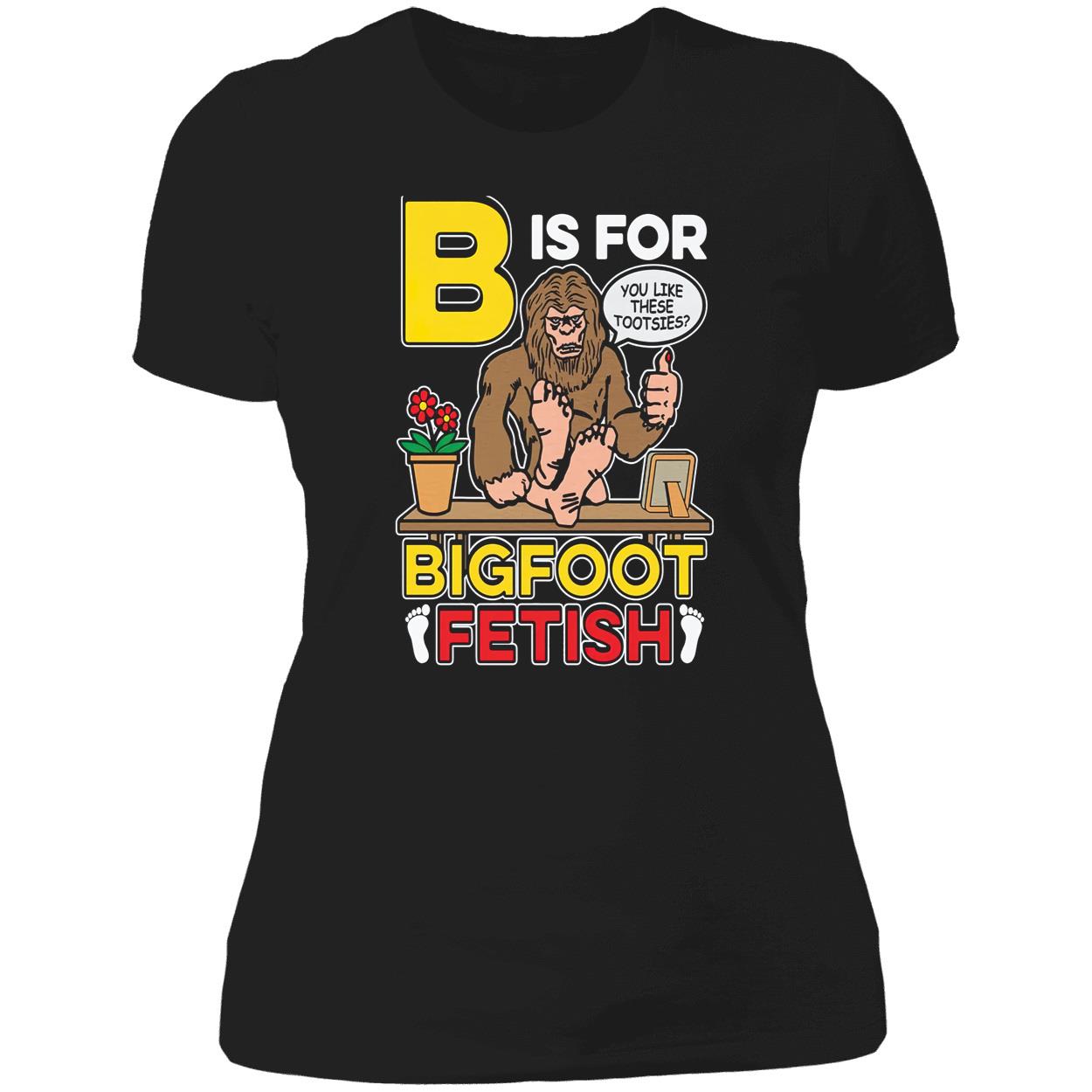 B Is For Bigfoot Fetish Shirt B Is For Bigfoot Fetish Shirt