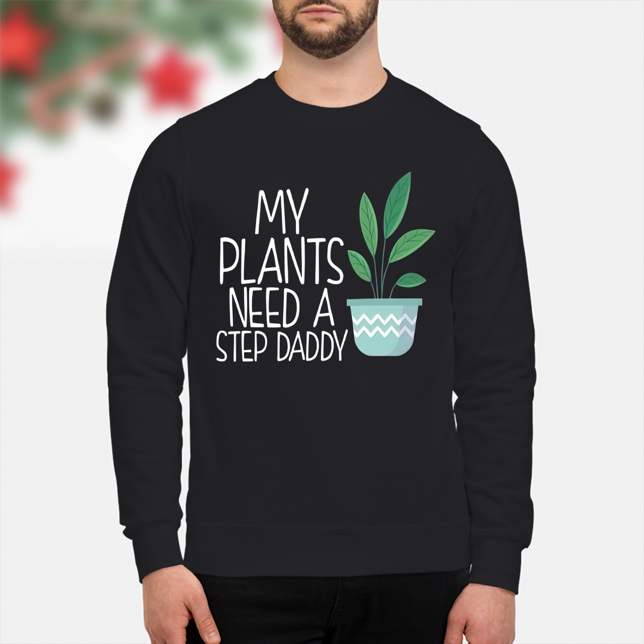 My Plants Need A Step Daddy Shirt My Plants Need A Step Daddy Shirt