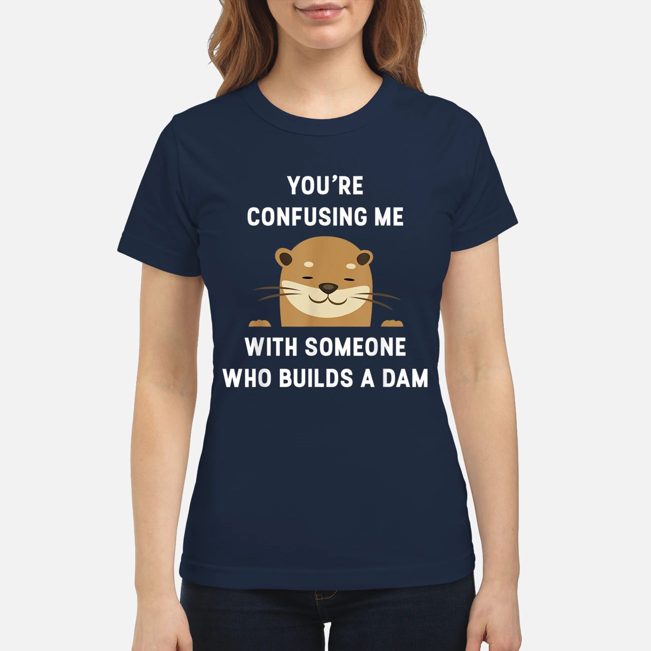 You Confusing Me With Someone Builds A Dam Shirt You Confusing Me With Someone Builds A Dam Shirt