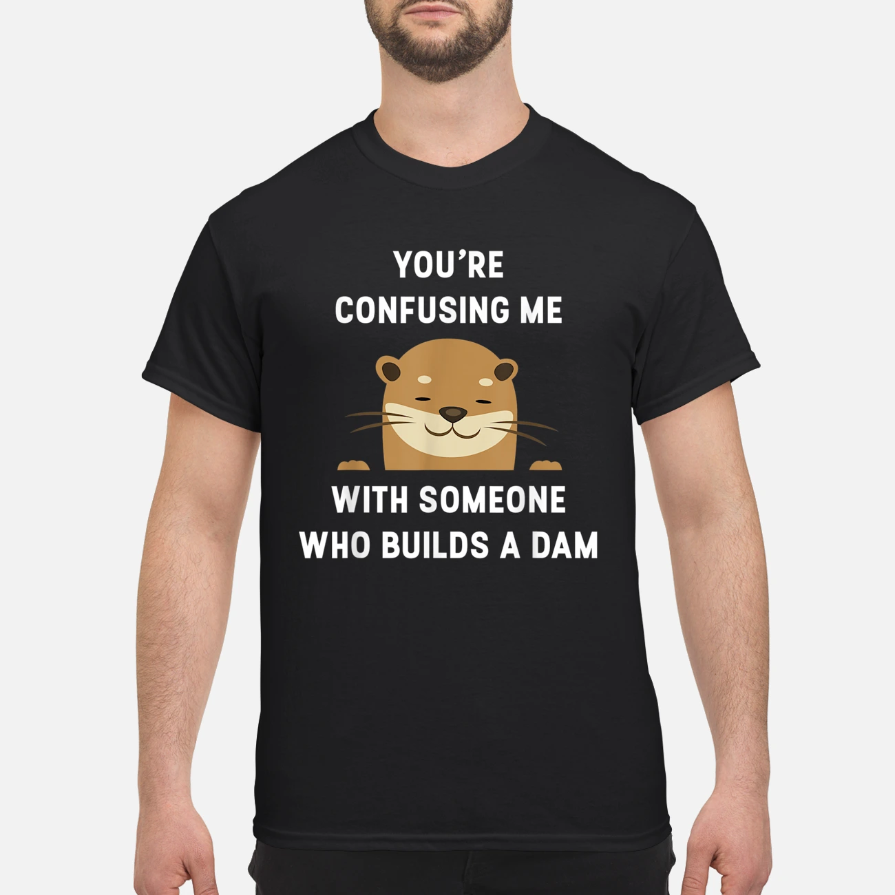 You Confusing Me With Someone Builds A Dam Shirt You Confusing Me With Someone Builds A Dam Shirt
