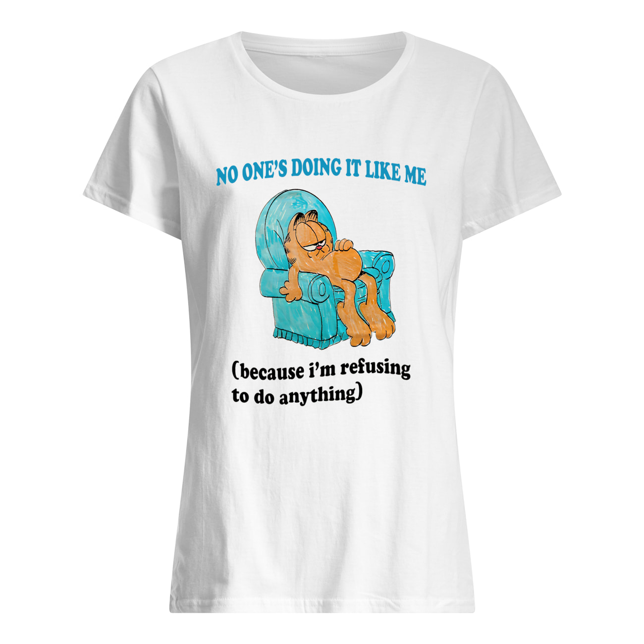 No One’S Doing It Like Me Because I’M Refusing To Do Anything Shirt No One’S Doing It Like Me Because I’M Refusing To Do Anything Shirt