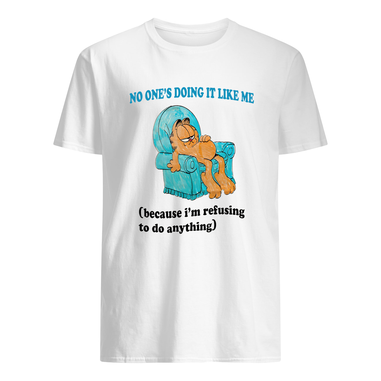 No One’S Doing It Like Me Because I’M Refusing To Do Anything Shirt No One’S Doing It Like Me Because I’M Refusing To Do Anything Shirt
