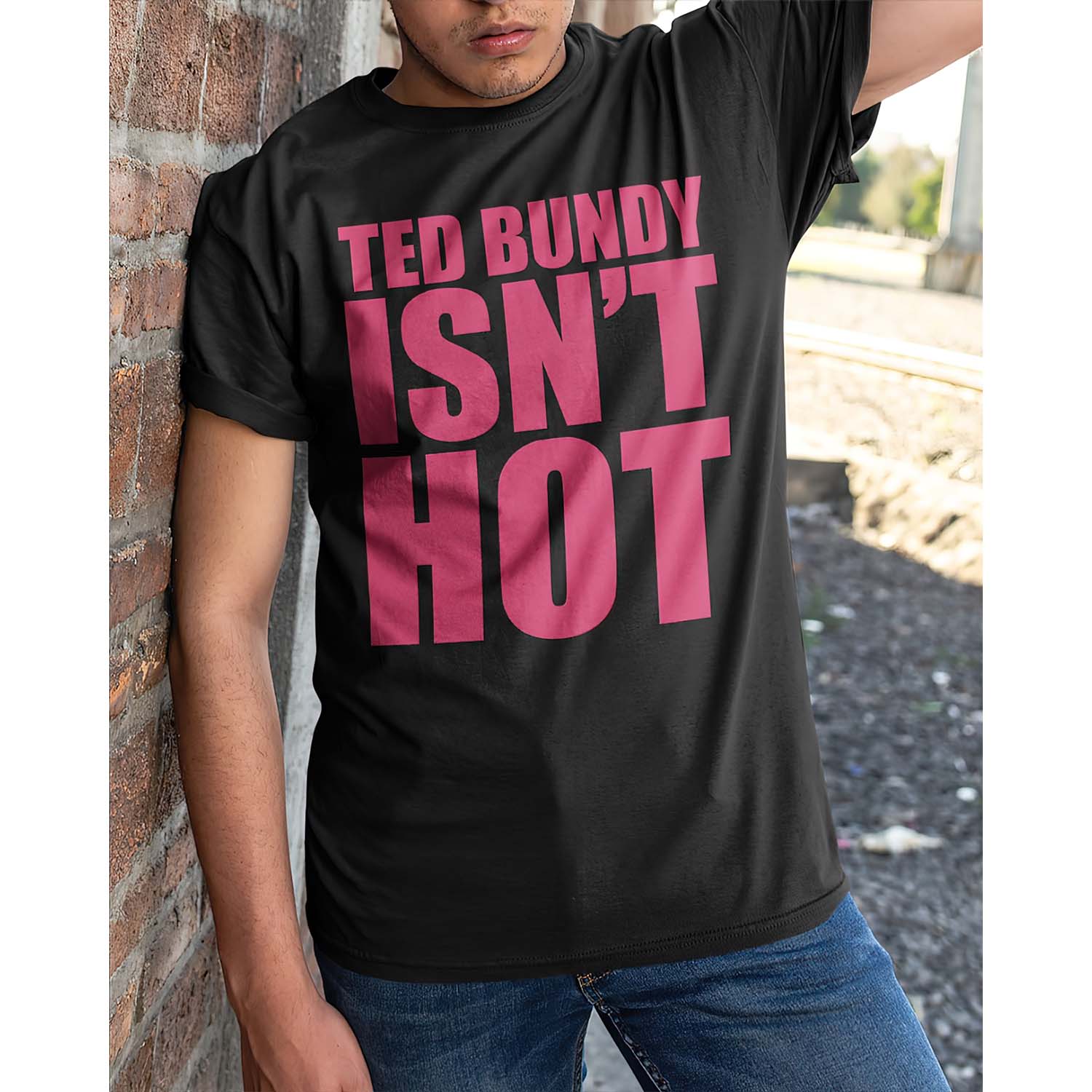 Ted Bundy Isn’T Hot Shirt Ted Bundy Isn’T Hot Shirt