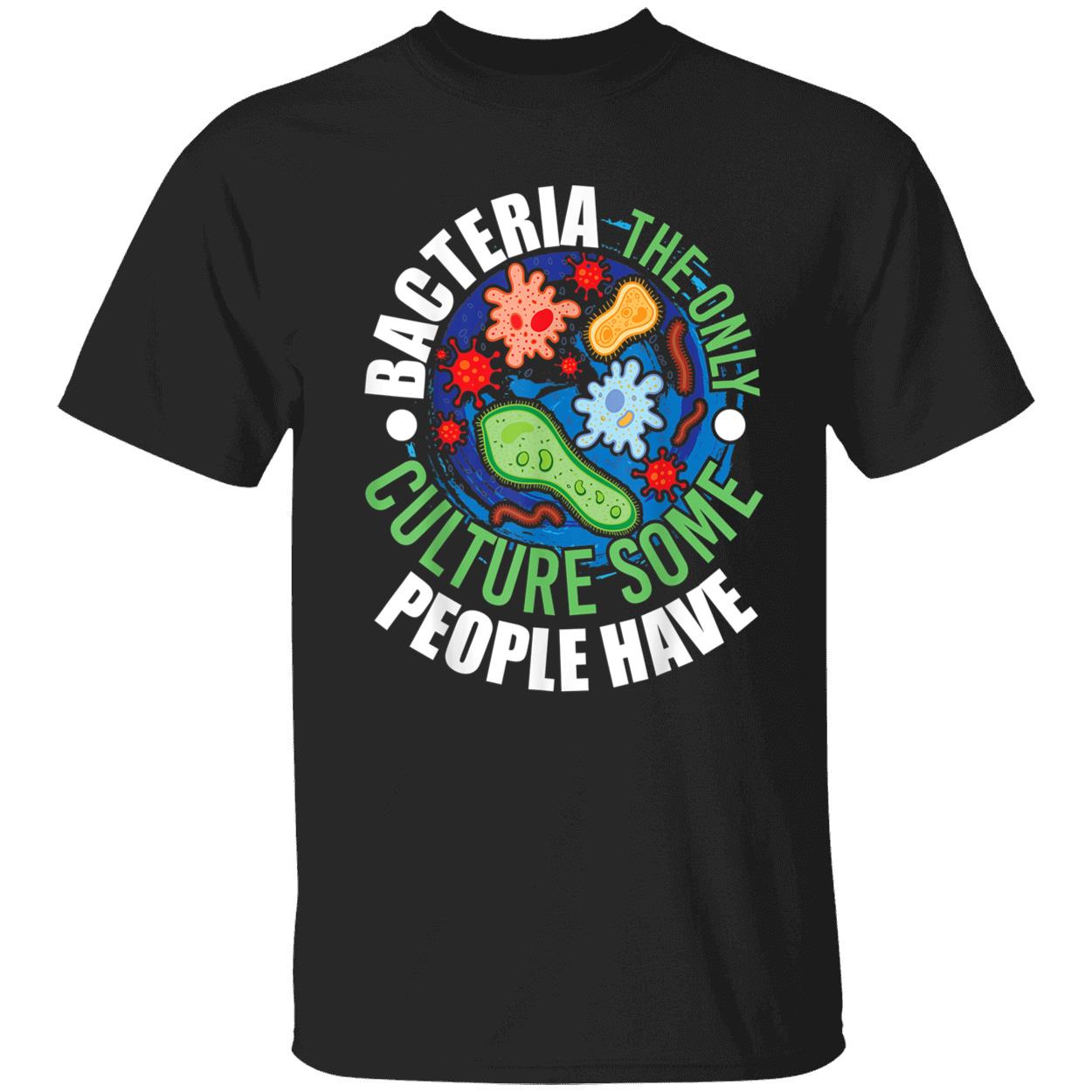 Bacteria The Only Culture Some People Will Ever Have Shirt Bacteria The Only Culture Some People Will Ever Have Shirt