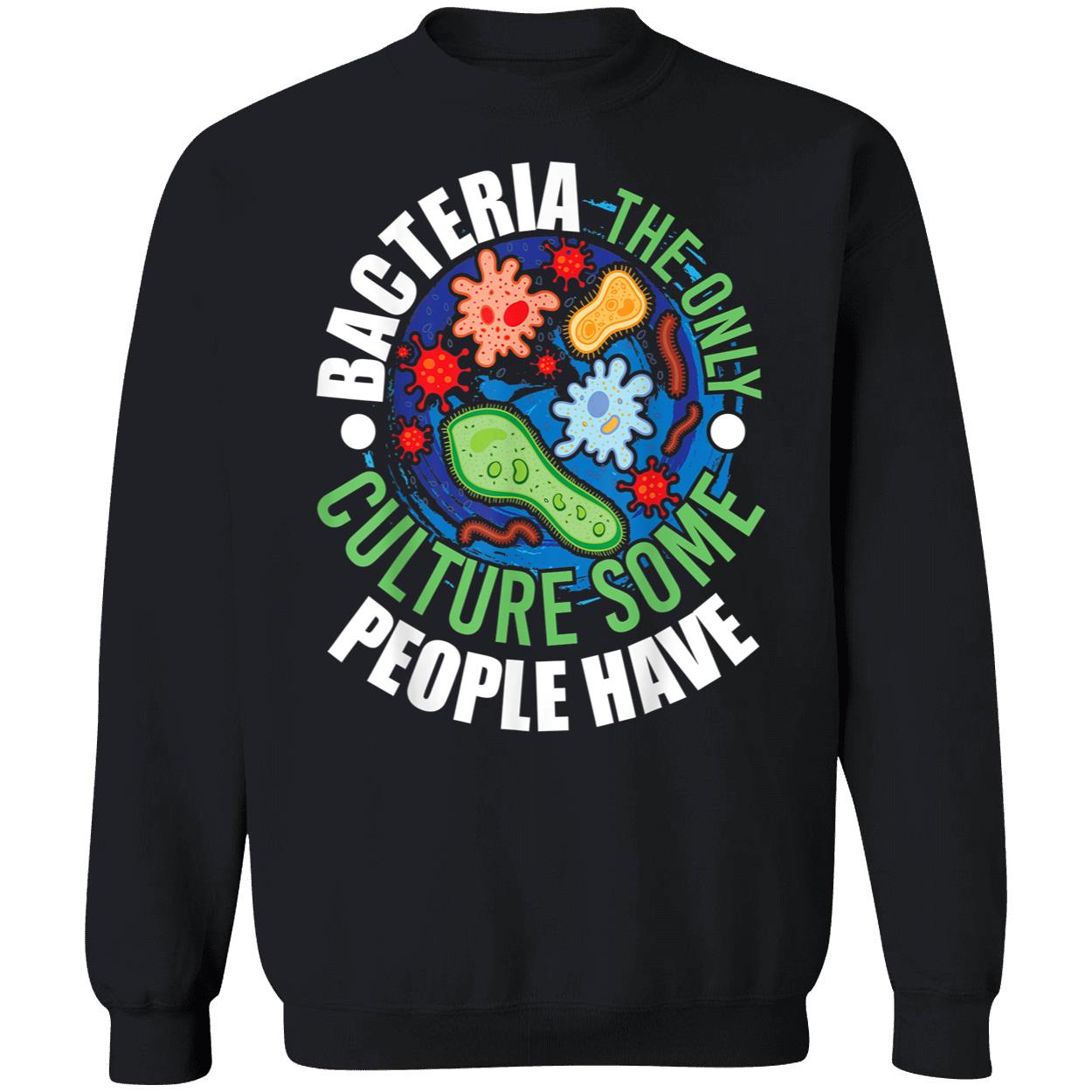 Bacteria The Only Culture Some People Will Ever Have Shirt Bacteria The Only Culture Some People Will Ever Have Shirt