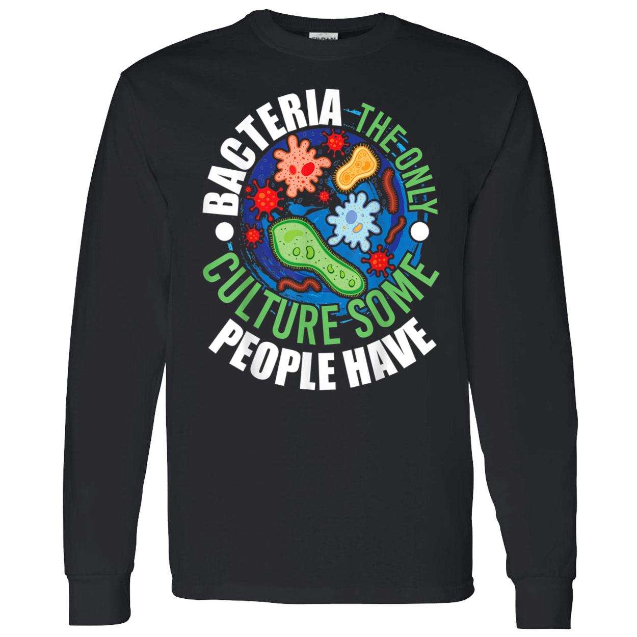 Bacteria The Only Culture Some People Will Ever Have Shirt Bacteria The Only Culture Some People Will Ever Have Shirt