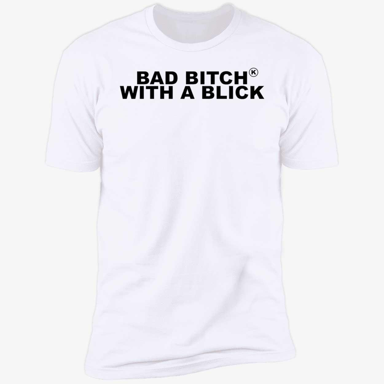 Bad B*Tch With A Blick Shirt Bad B*Tch With A Blick Shirt