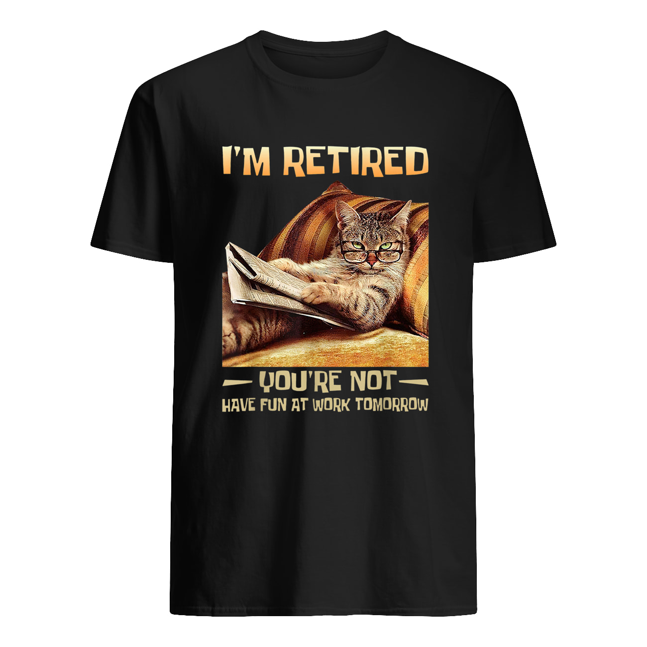 I’M Retired Have Fun At Work Tomorrow Shirt