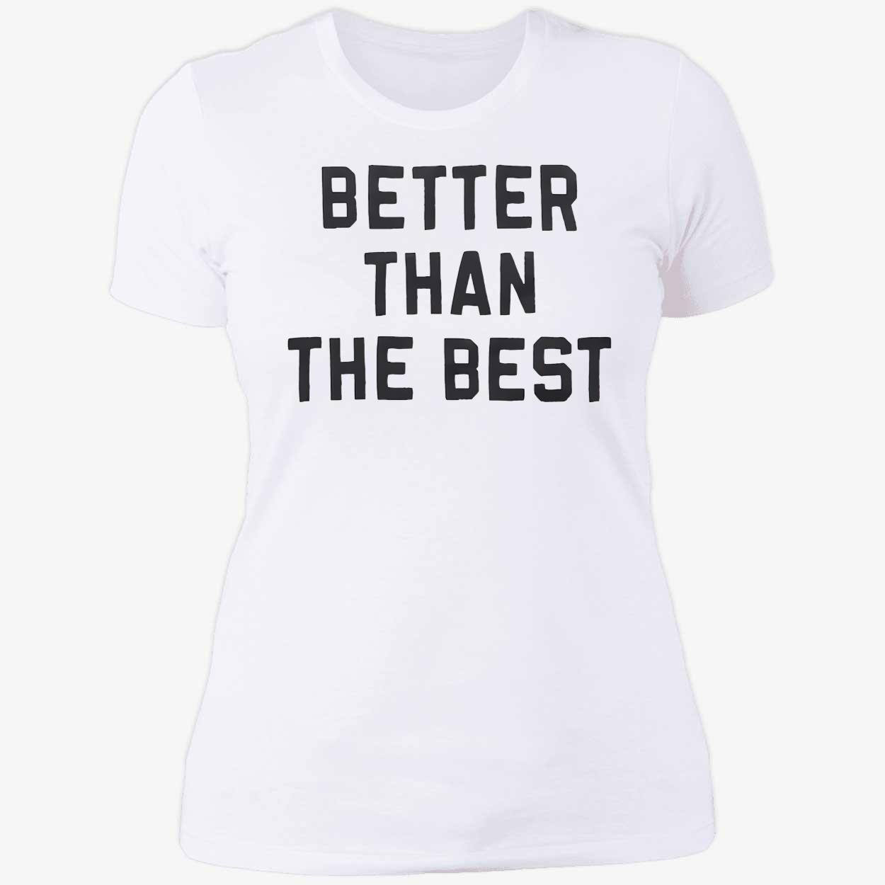 Better Than The Best Shirt Better Than The Best Shirt