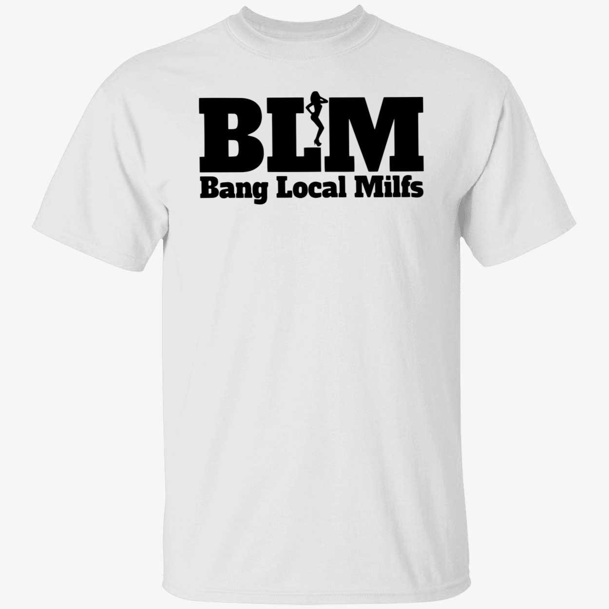 Blm Bang Local Milfs T-Shirt Blm Bang Local Milfs T-Shirt