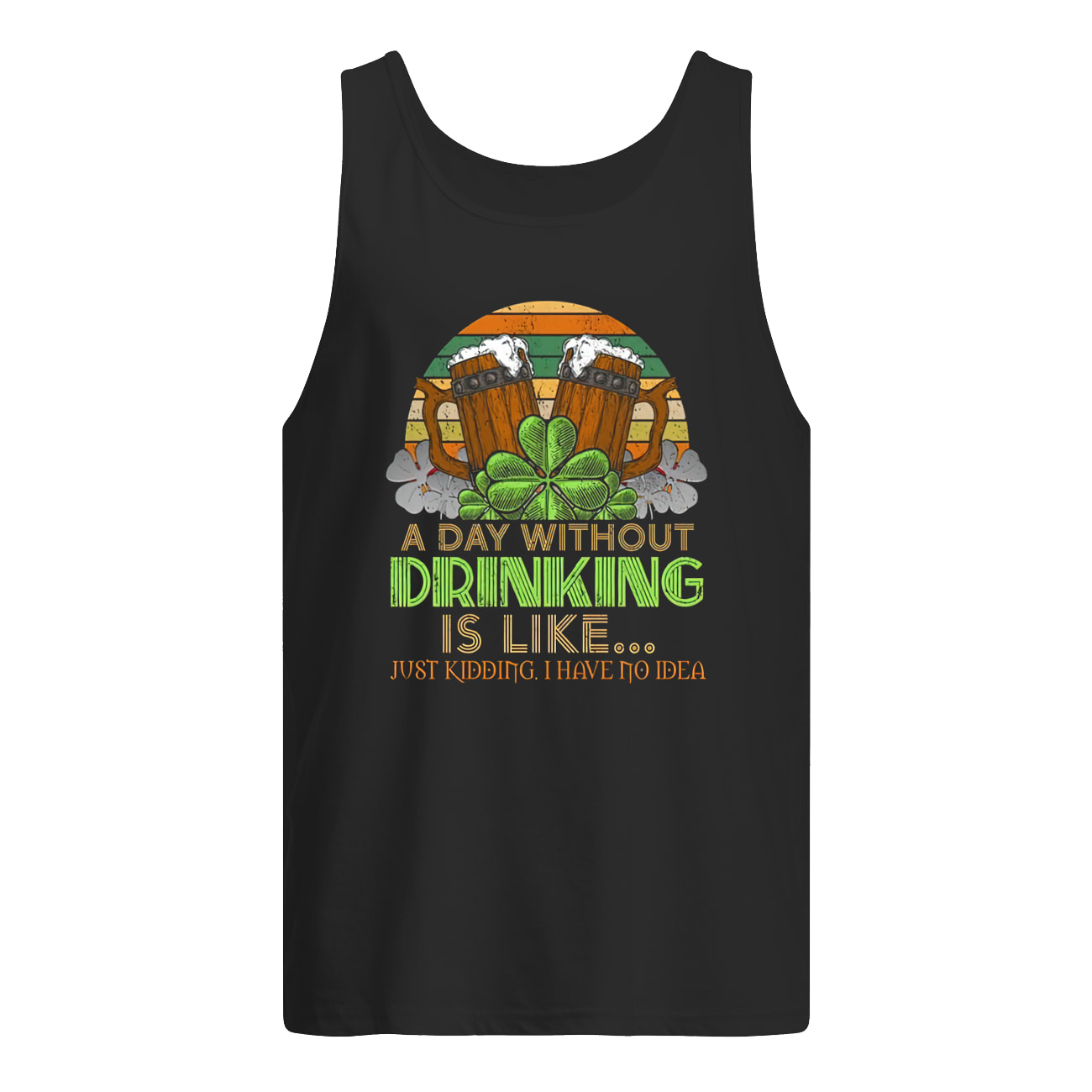 A Day Without Drink Is Like Just Kidding I Have No Idea Shirt A Day Without Drink Is Like Just Kidding I Have No Idea Shirt