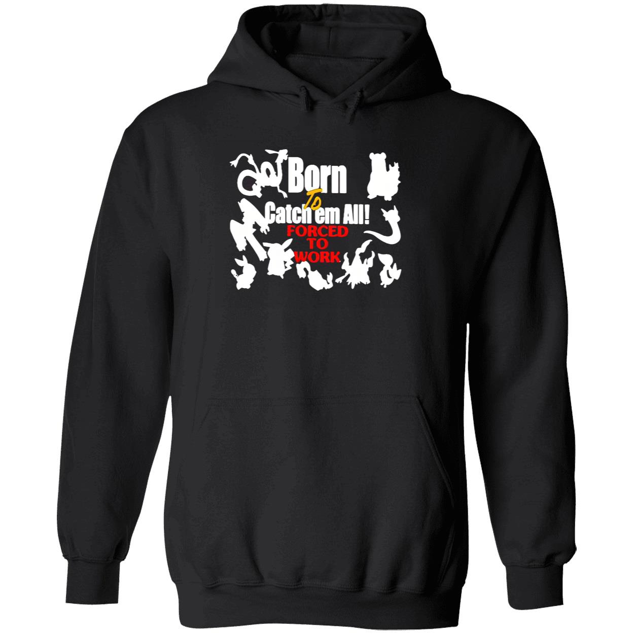 Born To Catch Em All Forced To Work Shirt Born To Catch Em All Forced To Work Shirt