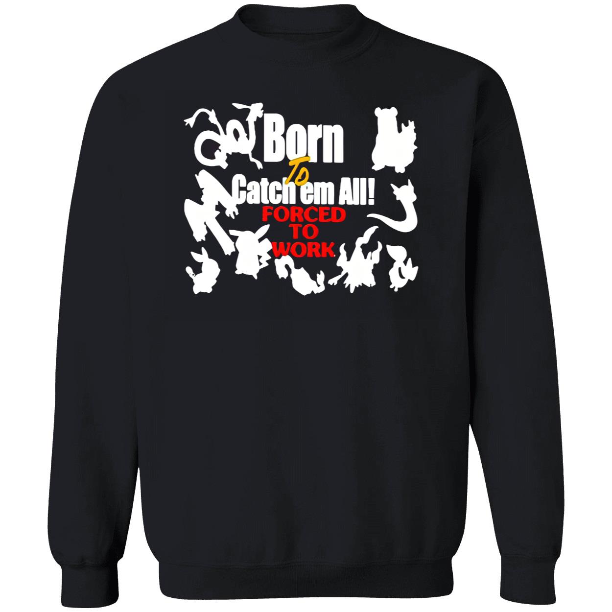 Born To Catch Em All Forced To Work Shirt Born To Catch Em All Forced To Work Shirt