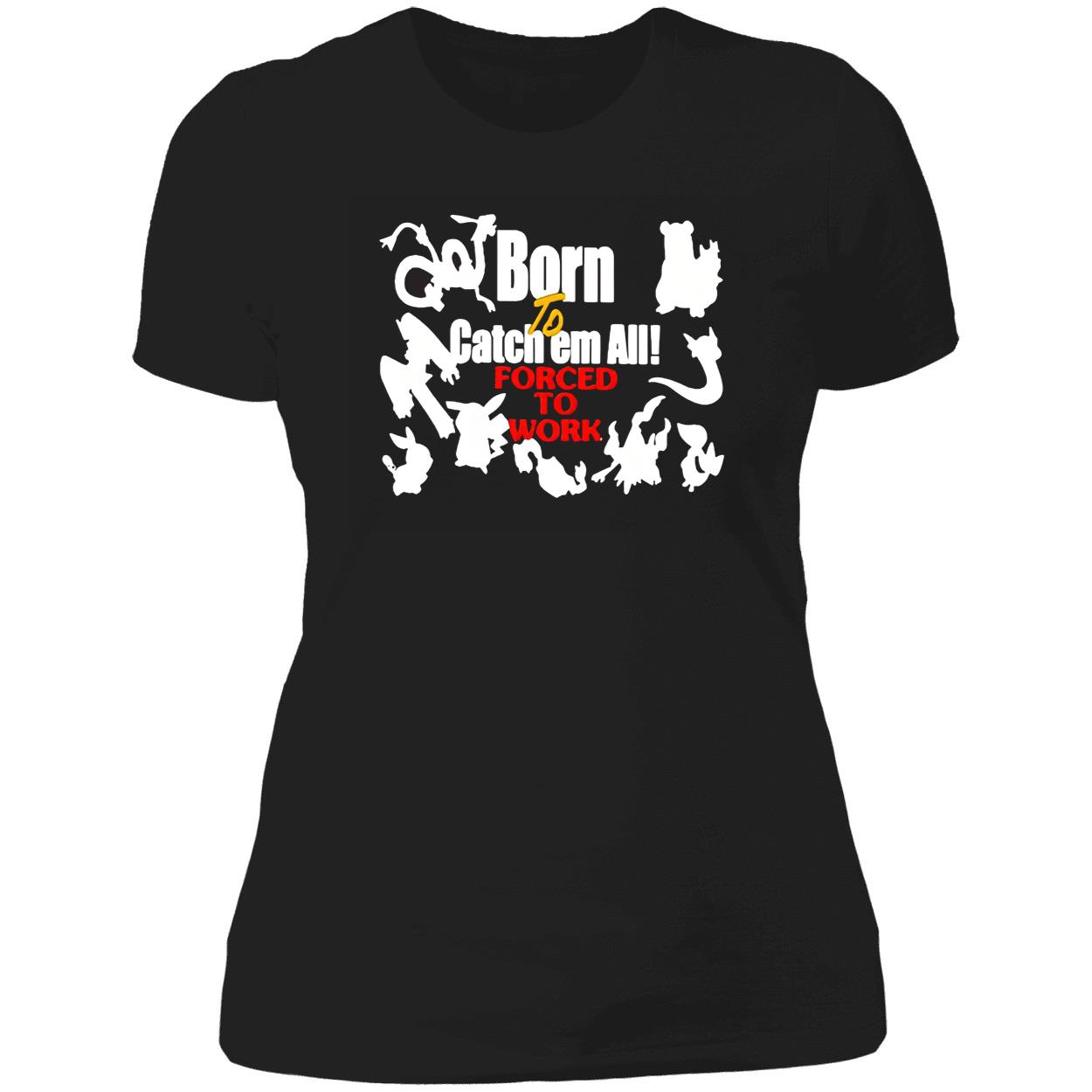 Born To Catch Em All Forced To Work Shirt Born To Catch Em All Forced To Work Shirt