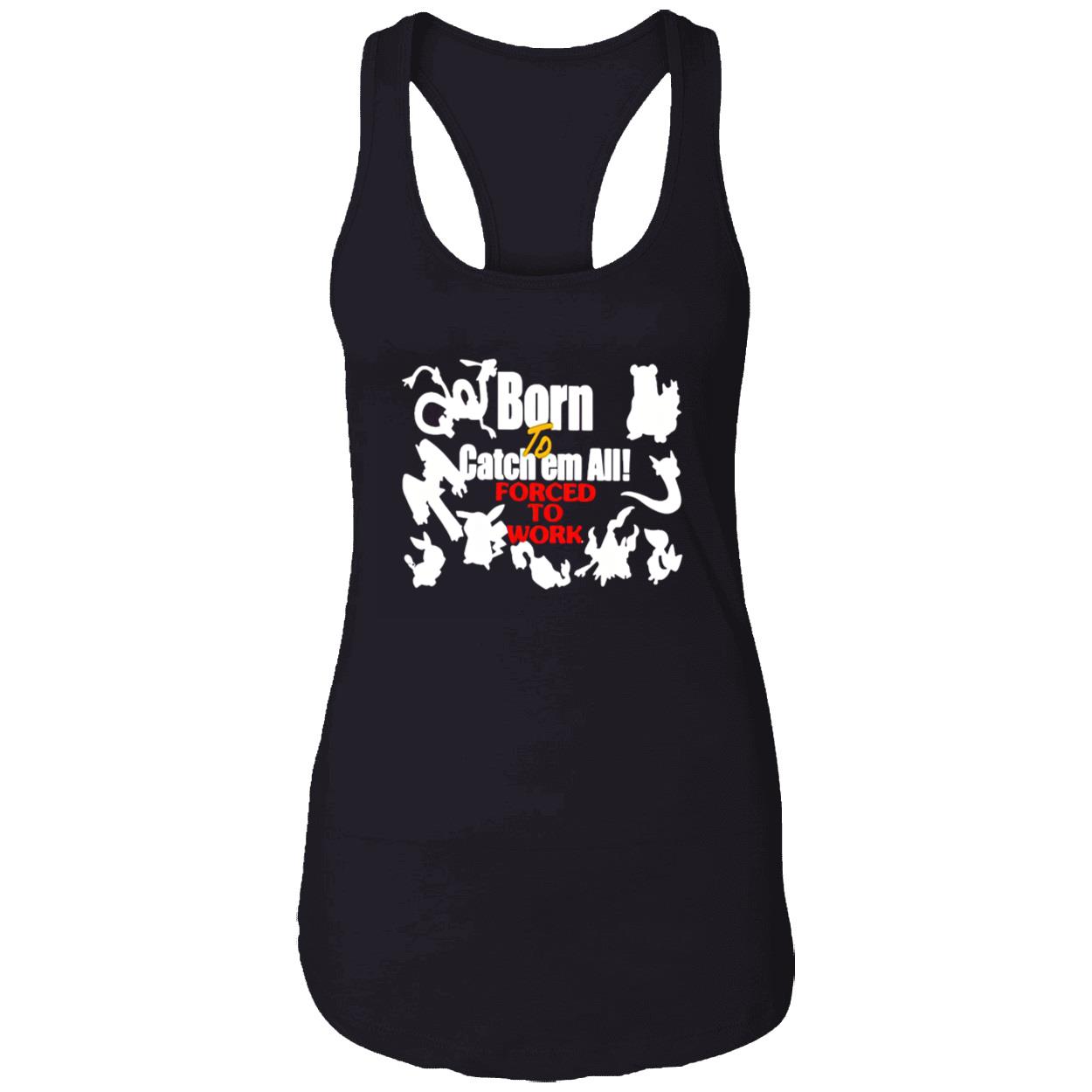 Born To Catch Em All Forced To Work Shirt Born To Catch Em All Forced To Work Shirt