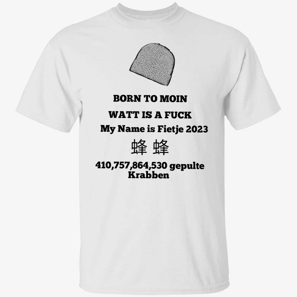 Born To Moin Watt Is A Fuck My Name Is Fietje 2023 Shirt Born To Moin Watt Is A Fuck My Name Is Fietje 2023 Shirt